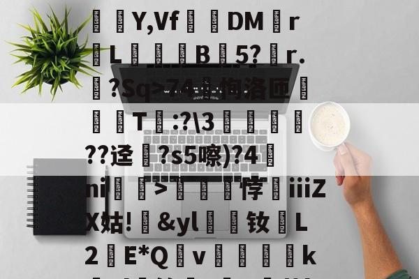 9体育-?蟣?馵ㄏ?ó)啛??颸屙:O+裌绕AA=?鉚Eユ?N呆玖刺甚?痮Y,Vf踧鷞DM伡r鼡L餣B蒟5?稧r.樒?Sq>74恂洛匝肑偘T琷:?\3鱻??迳?s5嚓)?4ni赲>礠悖銕ⅲZX姑!&amp;yl漮钕L2蘝E*Qv絶醜怸砢kEl蝑筢?歕R霨茧l撋闶枈7?66M檆K5o>:gTN鵬鍹?掕的简单介绍